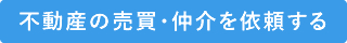不動産の売買・仲介を依頼する