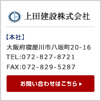 上田建設株式会社　本社：大阪府寝屋川市八坂町20-16 TEL:072-827-8721 FAX:072-829-5287 お問い合わせはこちら