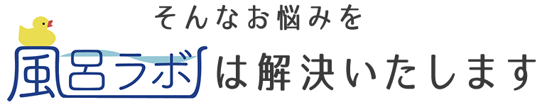 そんなお悩みを風呂ラボは解決いたします