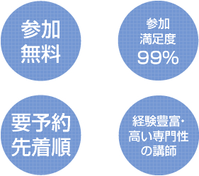 参加無料 要予約先着順 参加満足度99% 経験豊富・高い専門性の講師